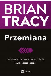 Przemiana. Jak sprawi, by reszta twojego ycia bya jeszcze lepsza