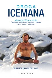 Droga Icemana. Metoda Wima Hofa. wiczenia oddechowe, trening z zimnem oraz praca z umysem