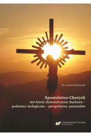 eBook Apostolstwo Chorych. 100-letnie dowiadczenie duchowe – podstawy teologiczne – perspektywy pastoralne pdf