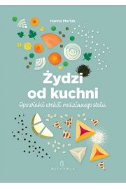 Żydzi od kuchni. Opowieści wokół rodzinnego stołu