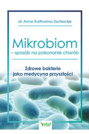 Mikrobiom - sposb na pokonanie chorb. Zdrowe bakterie jako medycyna przyszoci