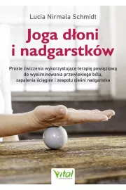 Joga doni i nadgarstkw. Proste wiczenia wykorzystujce terapi powiziow do wyeliminowania przewlekego blu, zapalenia cigien i zespou cieni nadgarstka