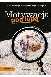 Motywacja pod lup. Praktyczny poradnik dla szefw