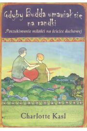 Gdyby Budda umawiał się na randki. Znajdowanie miłości na duchowej ścieżce