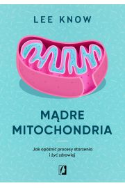 Mdre mitochondria. Jak opni procesy starzenia i y zdrowiej