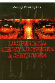 Luciferiana: midzy Lucyferem a Chrystusem Jerzy Prokopiuk