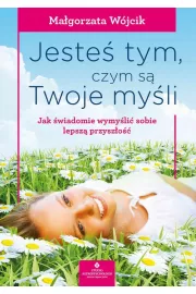 eBook Jesteś tym, czym są Twoje myśli. Jak świadomie wymyślić sobie lepszą przyszłość pdf mobi epub