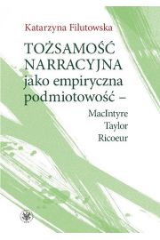 Tożsamość narracyjna jako empiryczna podmiotowość - MacIntyre, Taylor, Ricoeur