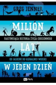 Milion lat w jeden dzień. Fascynująca historia życia codziennego od jaskini do globalnej wioski