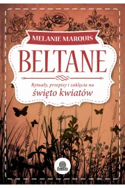 Beltane. Rytuały, przepisy i zaklęcia na święto kwiatów