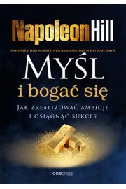 Myśl i bogać się Jak zrealizować ambicje i osiągnąć sukces
