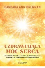 Uzdrawiajca moc serca. Moja osobista podr i zaawansowane metody uzdrawiania, prowadzce do wykreowania ycia, jakiego pragniesz