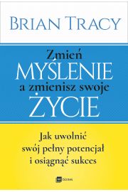 Zmień myślenie a zmienisz swoje życie jak uwolnić swój potencjał i osiągnąć sukces