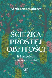 Ścieżka prostej obfitości. 365 dni do życia w harmonii i radości
