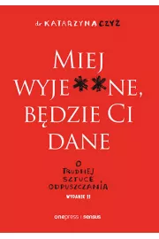 eBook Miej wyje**ne, będzie Ci dane. O trudnej sztuce odpuszczania. Wydanie II pdf mobi epub