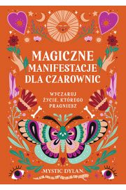 Magiczne manifestacje dla czarownic. Wyczaruj ycie, ktrego pragniesz