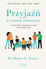 Przyja w czasach samotnoci. O znaczeniu i budowaniu wizi w dorosym yciu