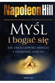 Myśl i bogać się. Jak zrealizować ambicje i osiągnąć sukces