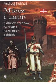 Miecz i habit. Z dziejw zakonw rycerskich na ziemiach polskich