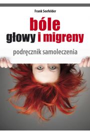 Bóle głowy i migreny. Podręcznik samoleczenia.