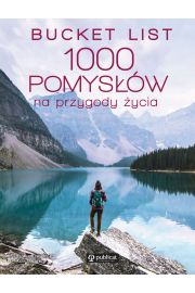 Bucket list. 1000 pomysw na przygody ycia