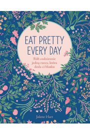 Eat Pretty Every Day. Rb codziennie jedn rzecz, ktra doda ci blasku