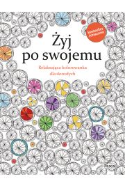 Żyj po swojemu. Relaksująca kolorowanka dla dorosłych