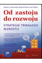 Od zastoju do rozwoju Strategie trwaego wzrostu Adrian J Slywotzky Richard Wise Karl Weber