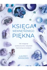 Ksiga wewntrznego pikna. Jak osign spokj ducha i odzyska harmoni ze wiatem