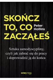 eBook Skończ to, co zacząłeś. Sztuka samodyscypliny, czyli jak zabrać się do pracy i doprowadzić ją do końca pdf mobi epub
