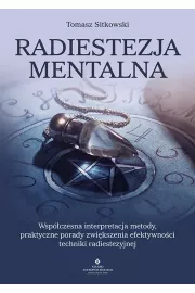 Radiestezja mentalna. Wspczesna interpretacja metody, praktyczne porady zwikszenia efektywnoci techniki radiestezyjnej