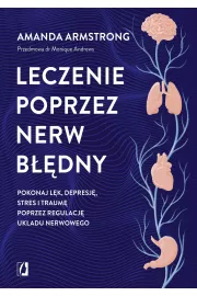 Leczenie poprzez nerw bdny. Pokonaj lk, depresj, stres i traum poprzez regulacj ukadu nerwowego