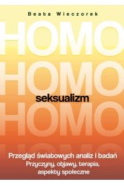 Homoseksualizm. Przegld wiatowych analiz i bada. Przyczyny, objawy, terapia, aspekty spoeczne