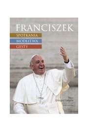 Franciszek Spotkania modlitwa gesty Grzegorz Gazka