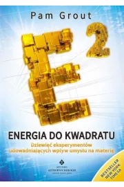Energia do kwadratu. Dziewięć eksperymentów udowadniających wpływ umysłu na materię