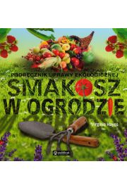 Smakosz w ogrodzie. Podręcznik uprawy ekologicznej