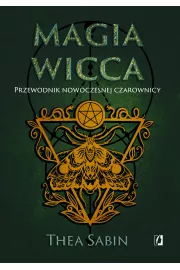 Magia Wicca. Przewodnik nowoczesnej czarownicy