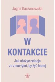 W kontakcie. Jak uoy relacje ze zmarymi, by y lepiej