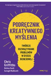 Podręcznik kreatywnego myślenia. Twórcze rozwiązywanie problemów w sferze biznesowej
