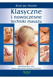 Klasyczne i nowoczesne techniki masau. Wyeliminuj bl i stres dziki odpowiednio dobranej metodzie
