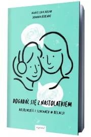 Dogadać się z nastolatkiem. Dojrzałość i szacunek w relacji