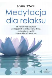 eBook Medytacja dla relaksu. 60 praktyk medytacyjnych, które pomogą zredukować stres, pielęgnować spokój i poprawić jakość snu pdf mobi epub