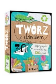 Twórz z dzieckiem. 30 inspirujących pomysłów na...