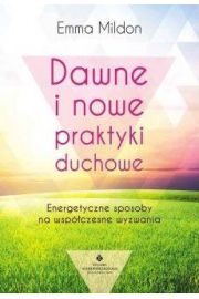 Dawne i nowe praktyki duchowe energetyczne sposoby na współczesne wyzwania