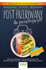 Post przerywany dla pocztkujcych. Spraw, by okresowy post sta si stylem ycia. Pokonaj cukrzyc, stany zapalne i popraw prac mzgu