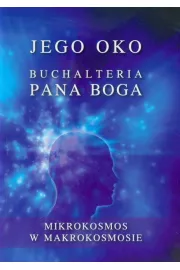 Jego oko. Buchalteria Pana Boga. Mikrokosmos w Makrokosmosie