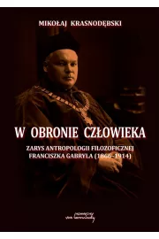 eBook W obronie czowieka. Zarys antropologii filozoficznej Franciszka Gabryla (1866-1914) pdf