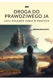 Droga do prawdziwego ja, czyli kochanie siebie w praktyce