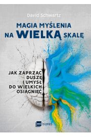 Magia myślenia na wielką skalę jak zaprząc duszę i umysł do wielkich osiągnięć