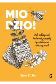 Miodzio! Jak zaoy ul, hodowa pszczoy i produkowa wasny mid